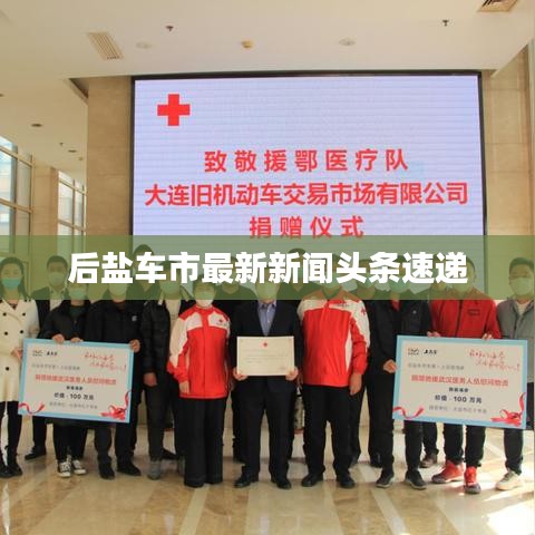后鹽車(chē)市最新新聞?lì)^條速遞