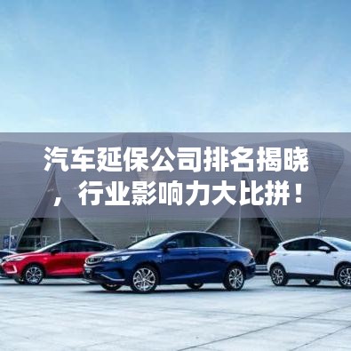 汽車延保公司排名揭曉，行業(yè)影響力大比拼！