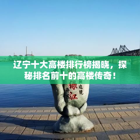 遼寧十大高樓排行榜揭曉，探秘排名前十的高樓傳奇！