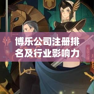博樂(lè)公司注冊(cè)排名及行業(yè)影響力深度解析