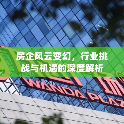 房企風(fēng)云變幻，行業(yè)挑戰(zhàn)與機(jī)遇的深度解析