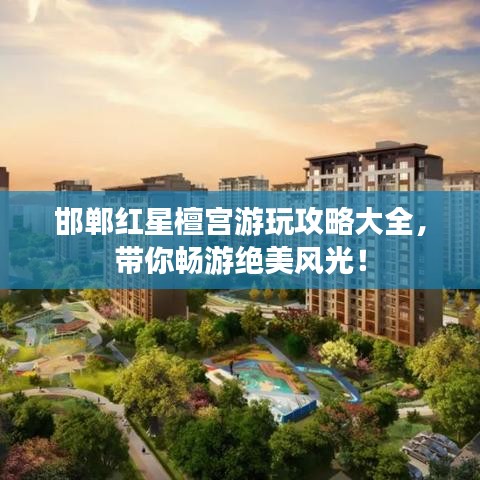 邯鄲紅星檀宮游玩攻略大全，帶你暢游絕美風(fēng)光！
